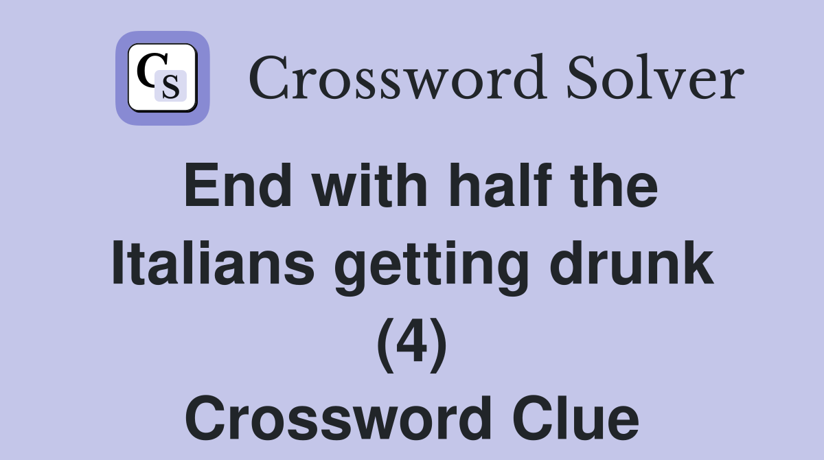End with half the Italians getting drunk (4) Crossword Clue
