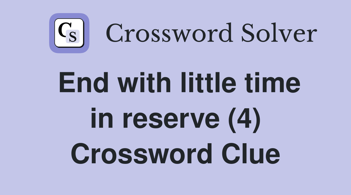 End with little time in reserve (4) Crossword Clue