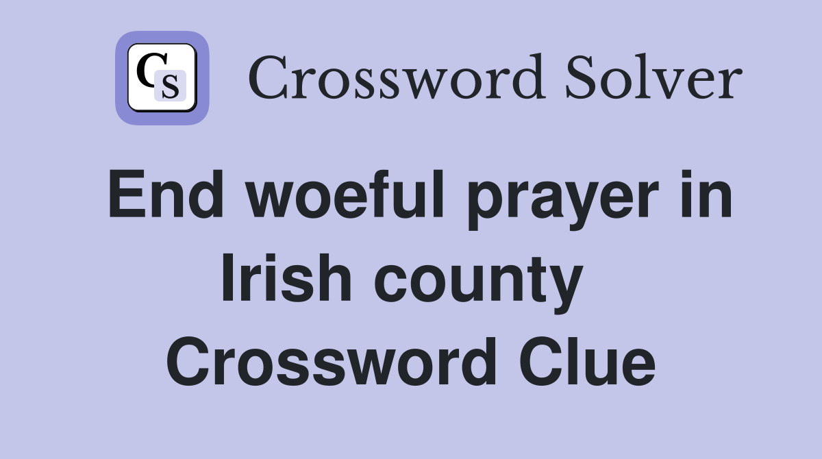 End woeful prayer in Irish county  Crossword Clue