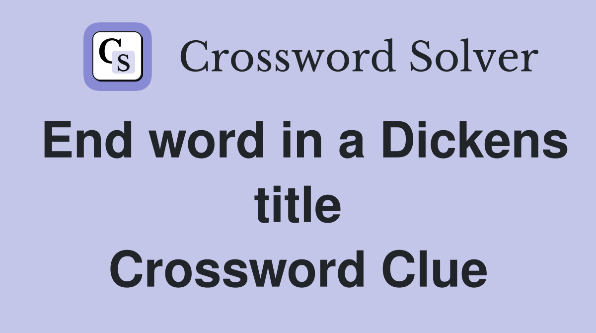 End word in a Dickens title Crossword Clue