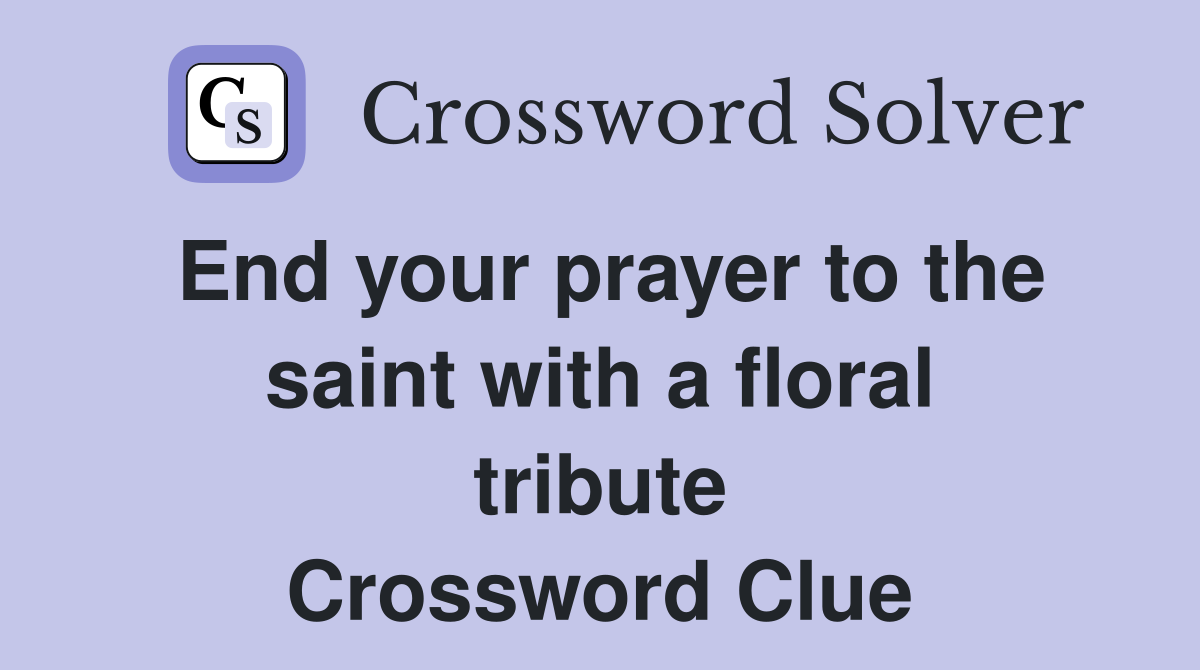 End your prayer to the saint with a floral tribute Crossword Clue