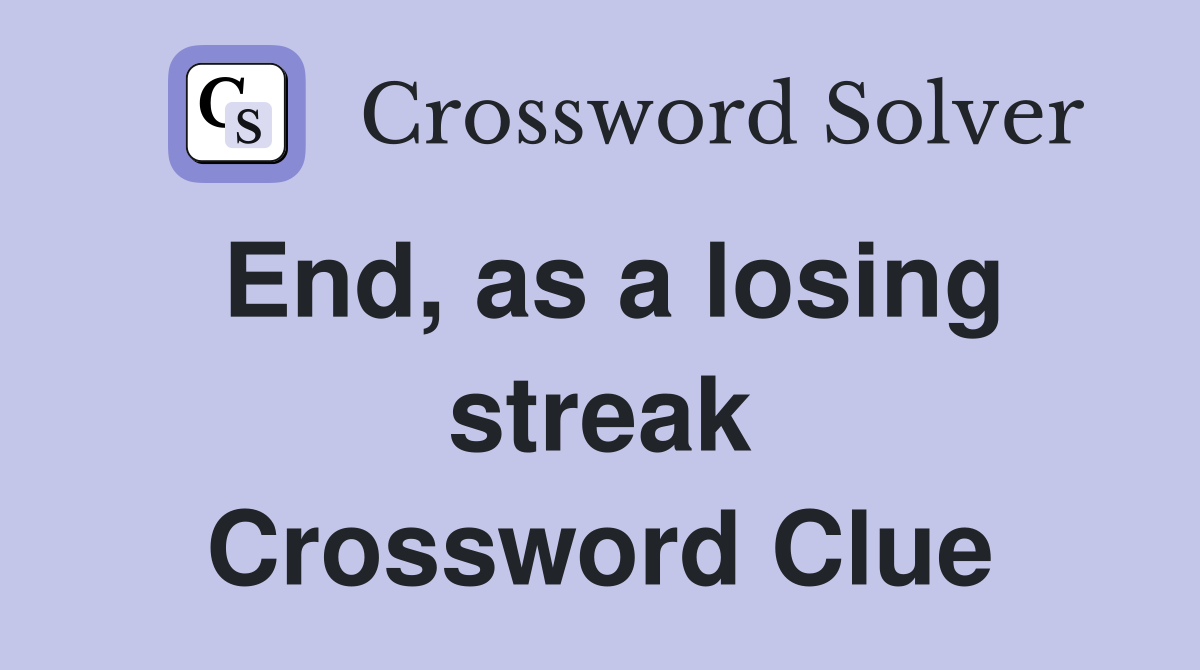 End, as a losing streak Crossword Clue
