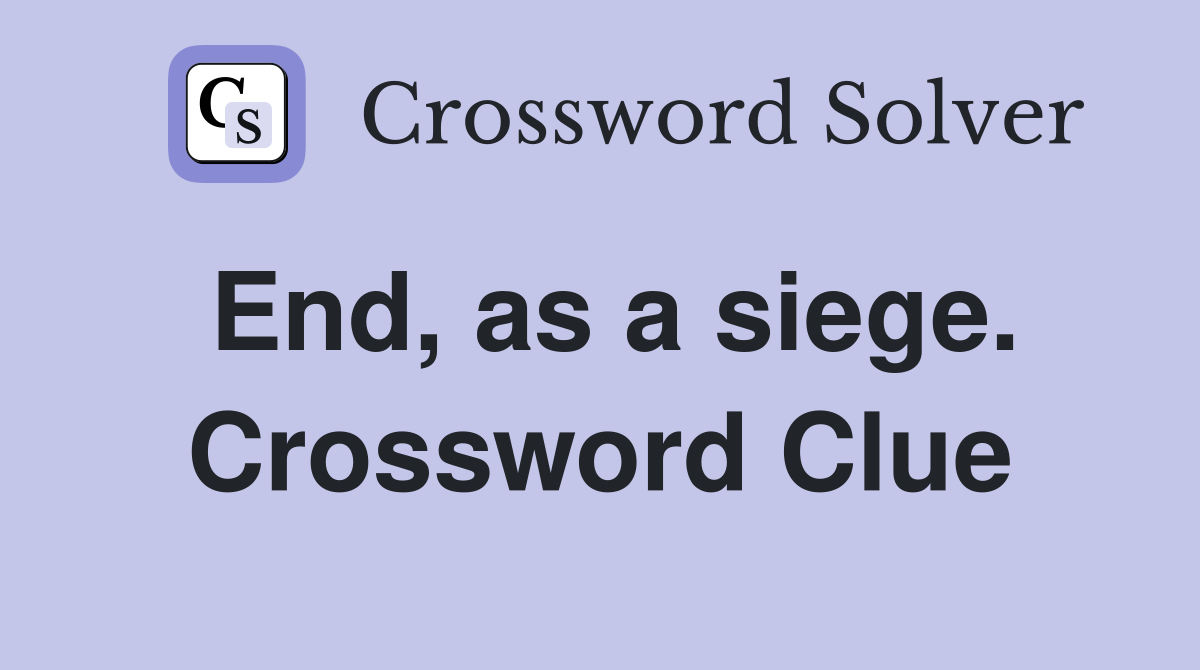 End, as a siege. Crossword Clue