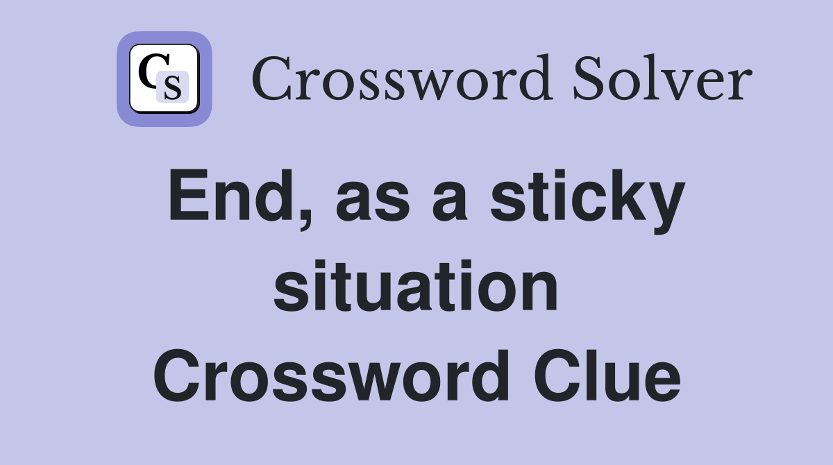 End, as a sticky situation Crossword Clue