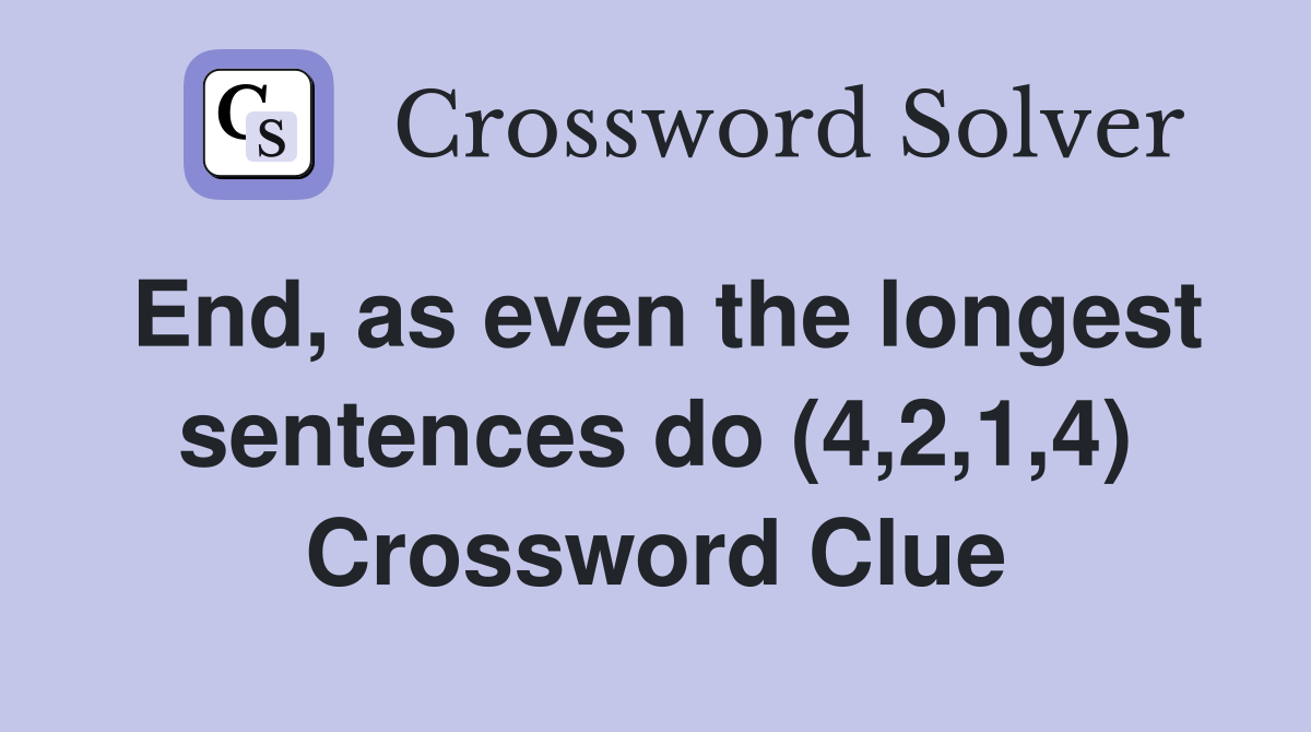 End, as even the longest sentences do (4,2,1,4) Crossword Clue