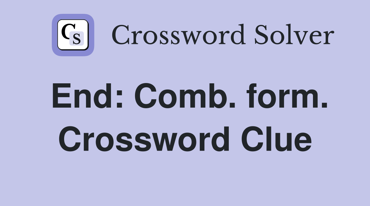 End: Comb. form. Crossword Clue