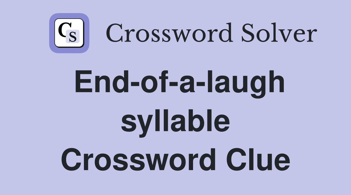 End-of-a-laugh syllable Crossword Clue
