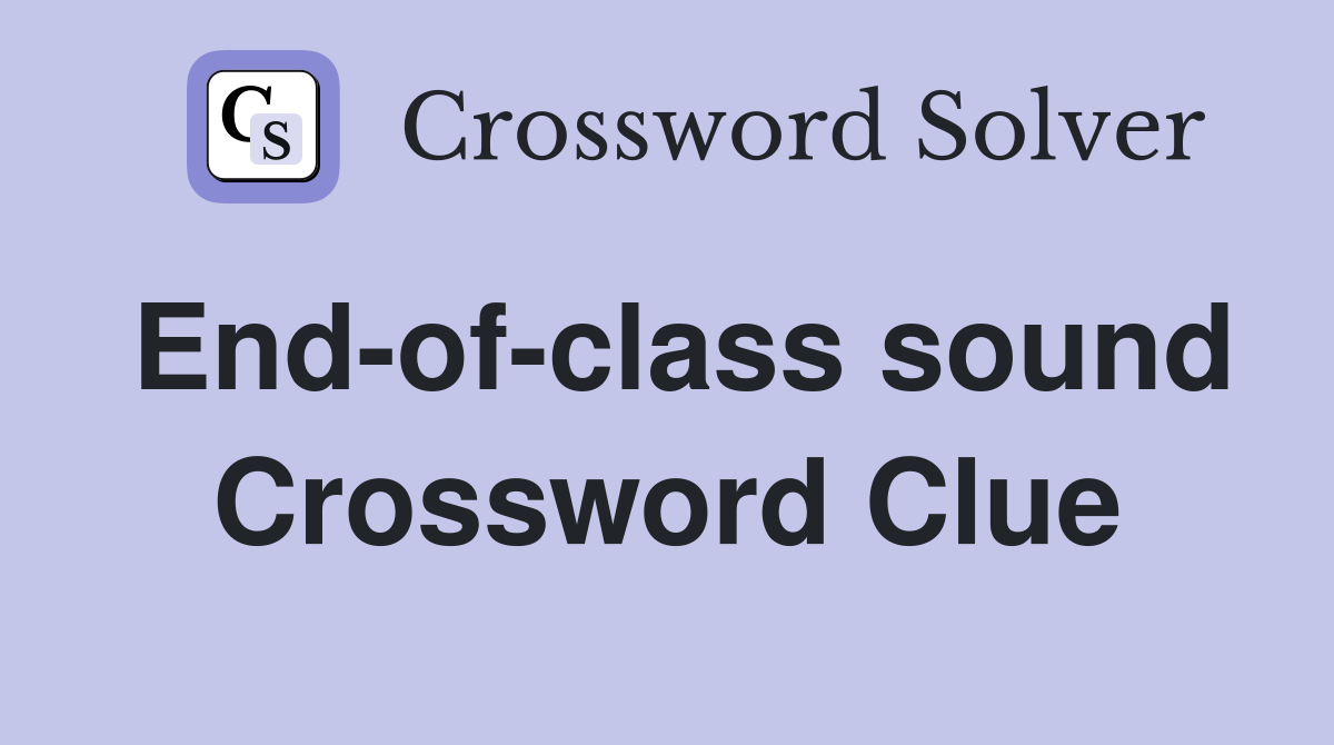 End-of-class sound Crossword Clue