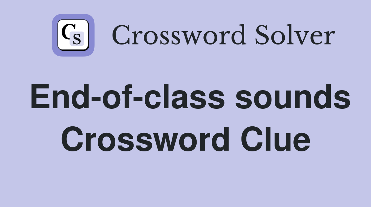 End-of-class sounds Crossword Clue