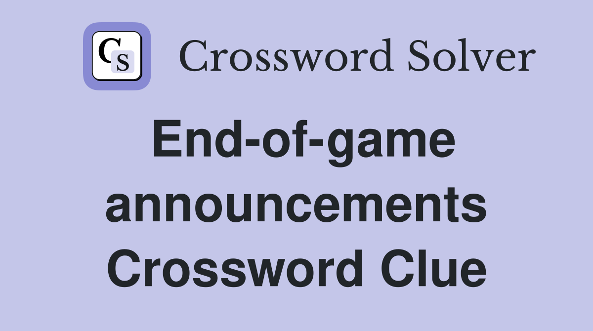 End-of-game announcements Crossword Clue