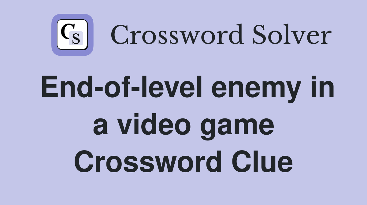 End-of-level enemy in a video game Crossword Clue