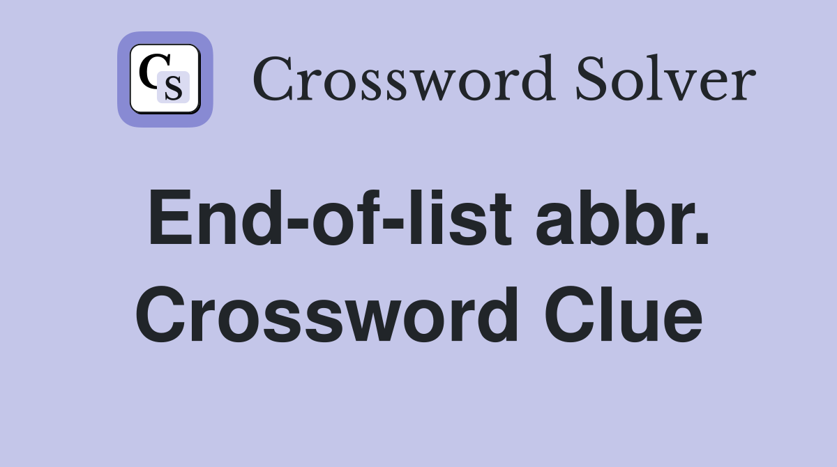 End-of-list abbr. Crossword Clue