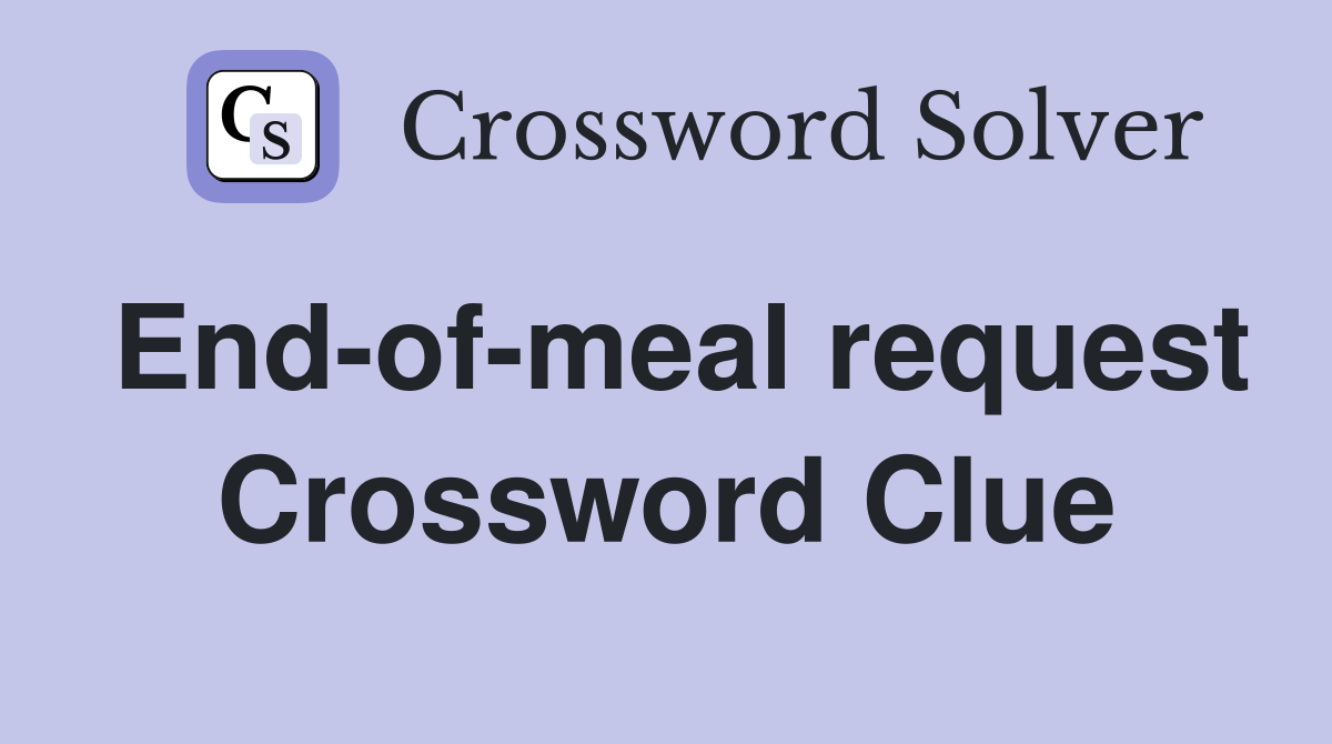 End-of-meal request Crossword Clue