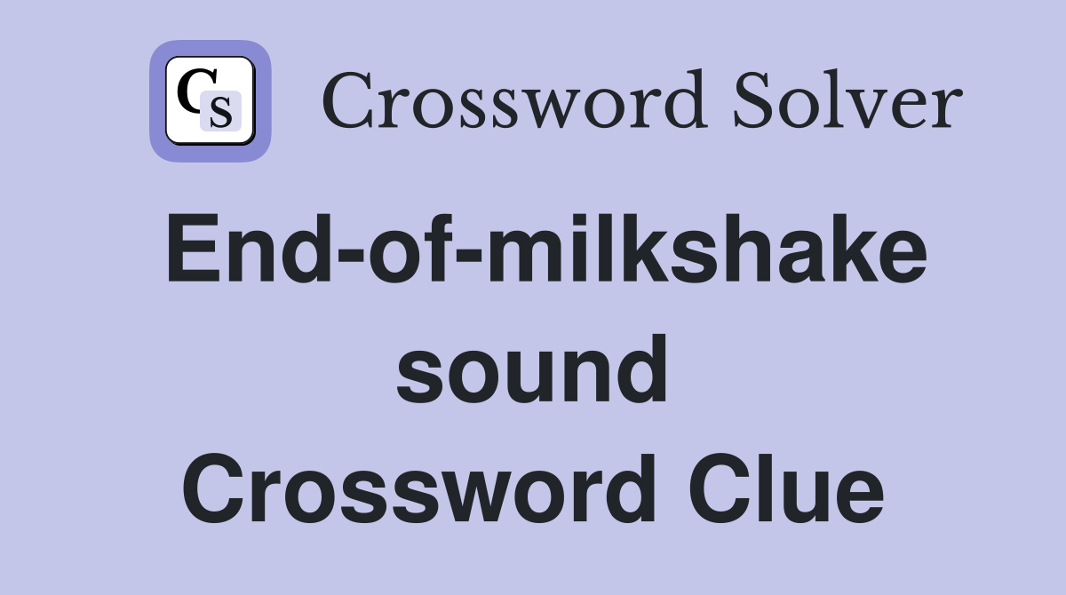End-of-milkshake sound Crossword Clue