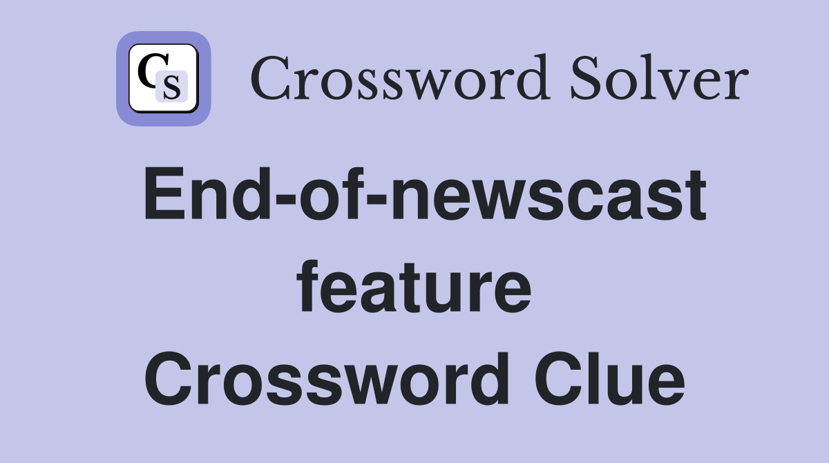 End-of-newscast feature Crossword Clue