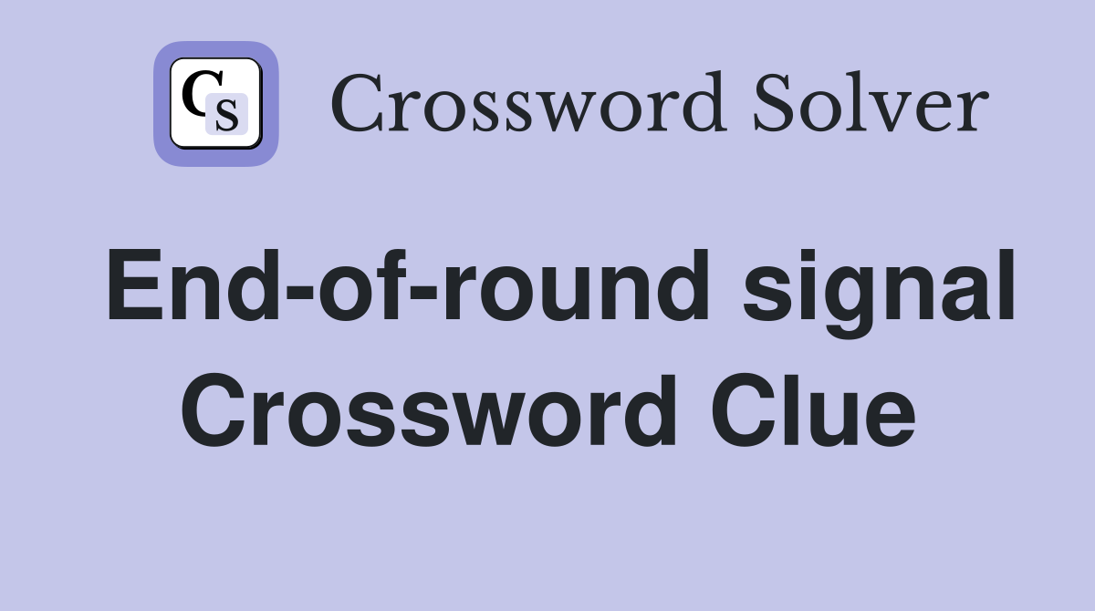 End-of-round signal Crossword Clue