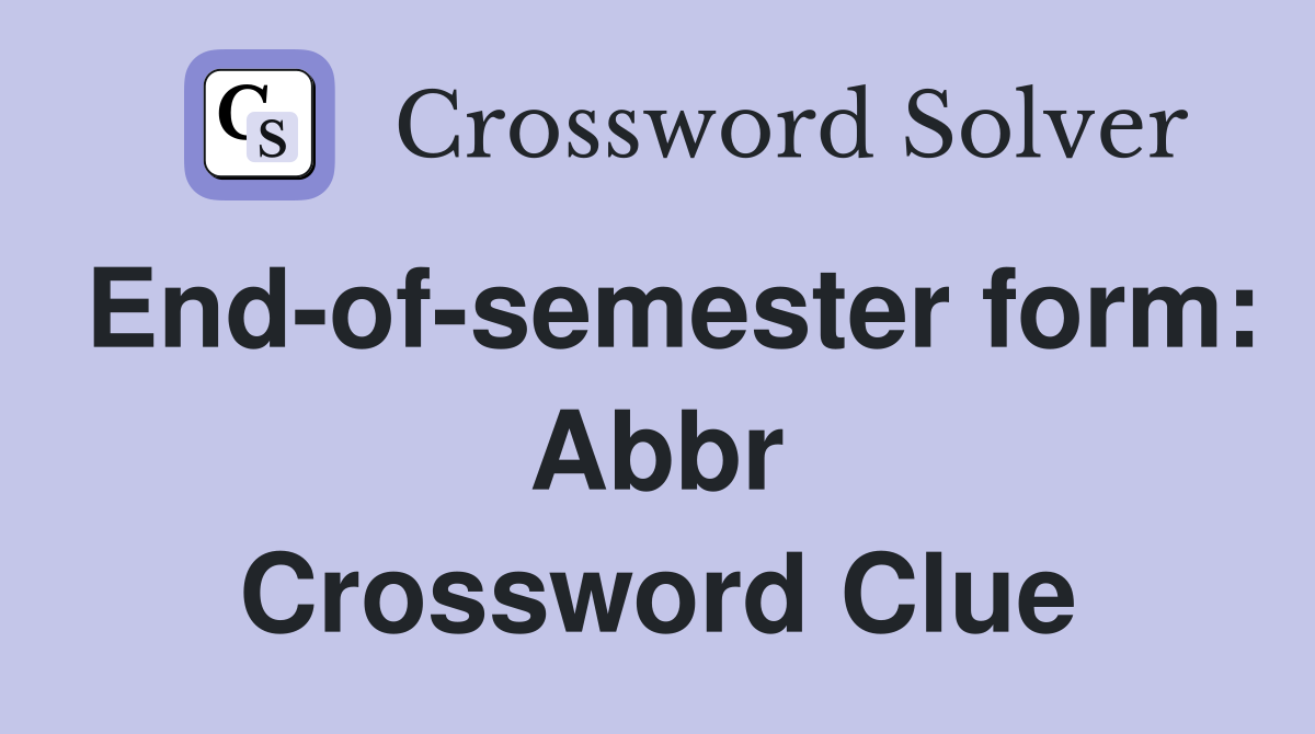 End-of-semester form: Abbr Crossword Clue