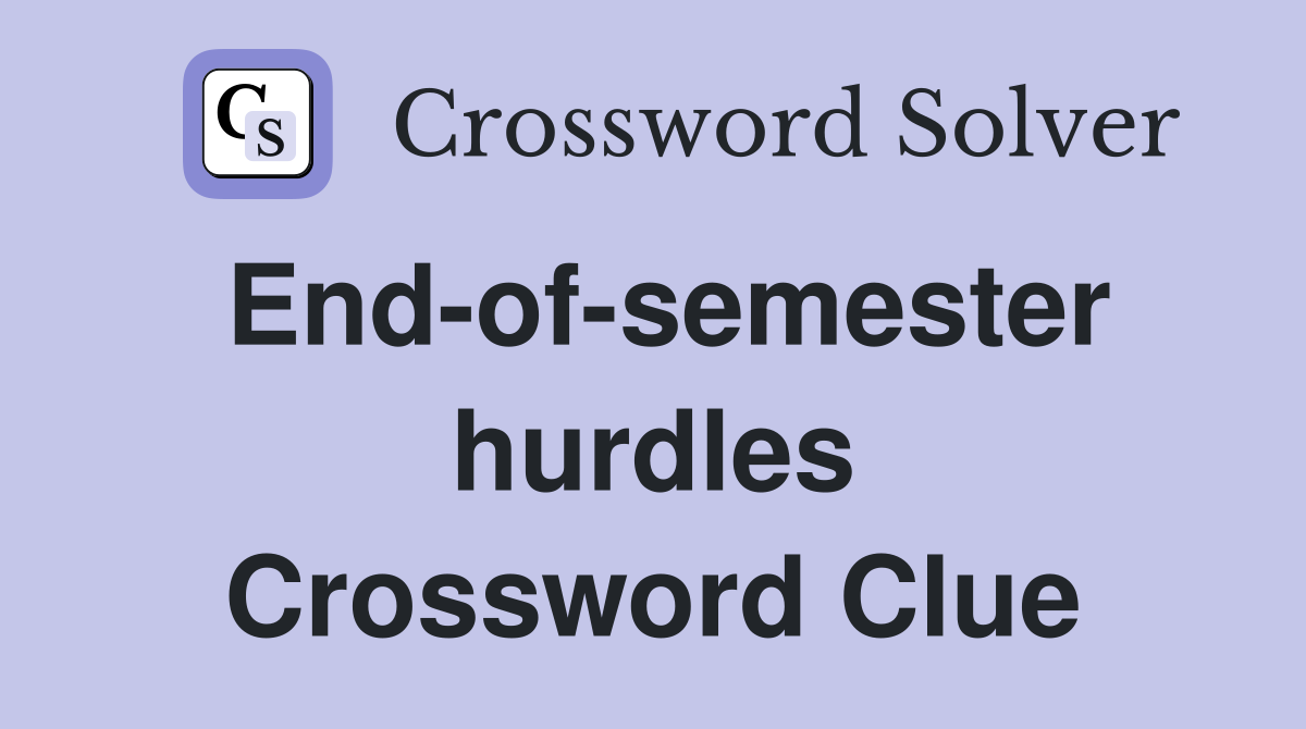 End-of-semester hurdles Crossword Clue