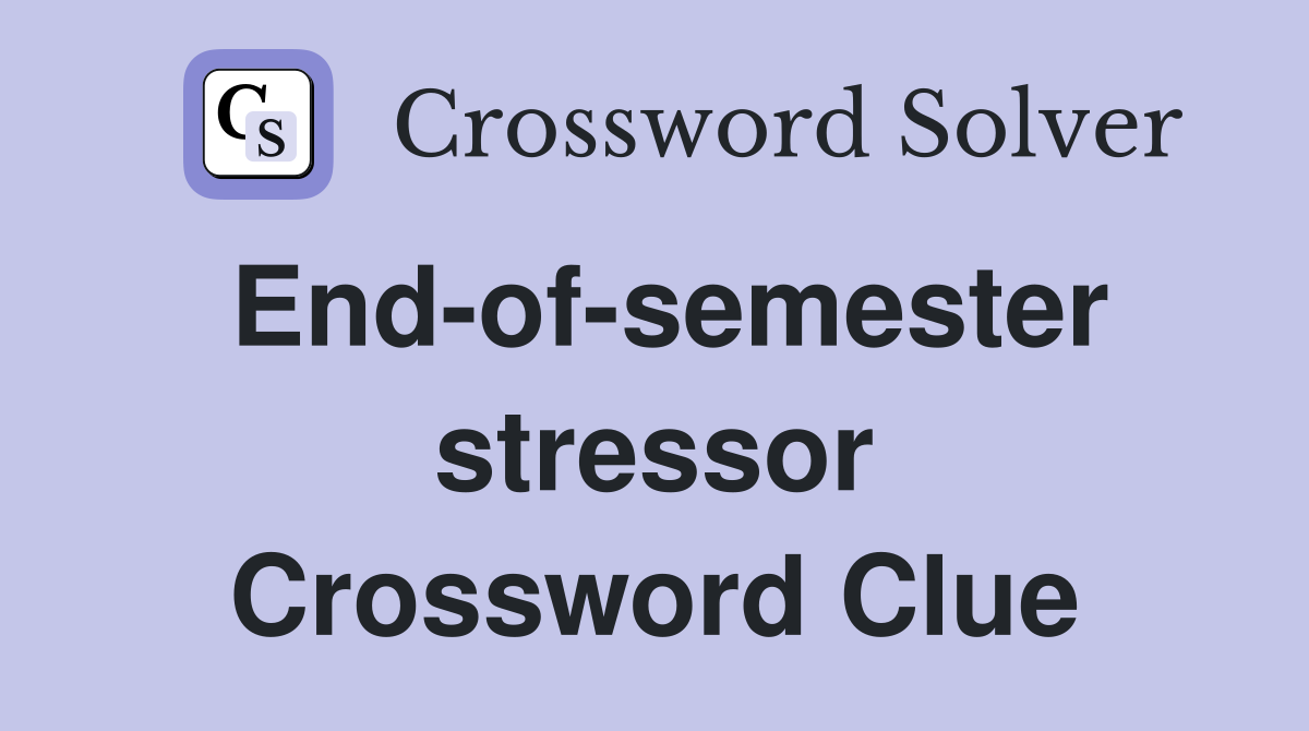 End-of-semester stressor Crossword Clue