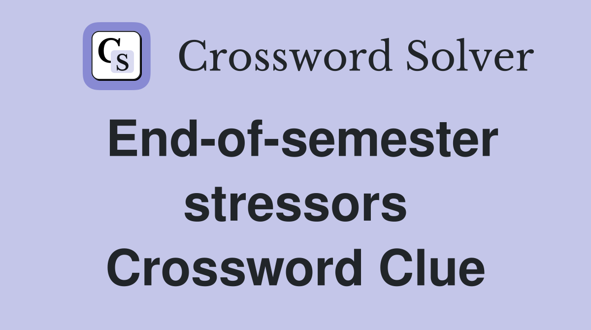 End-of-semester stressors Crossword Clue