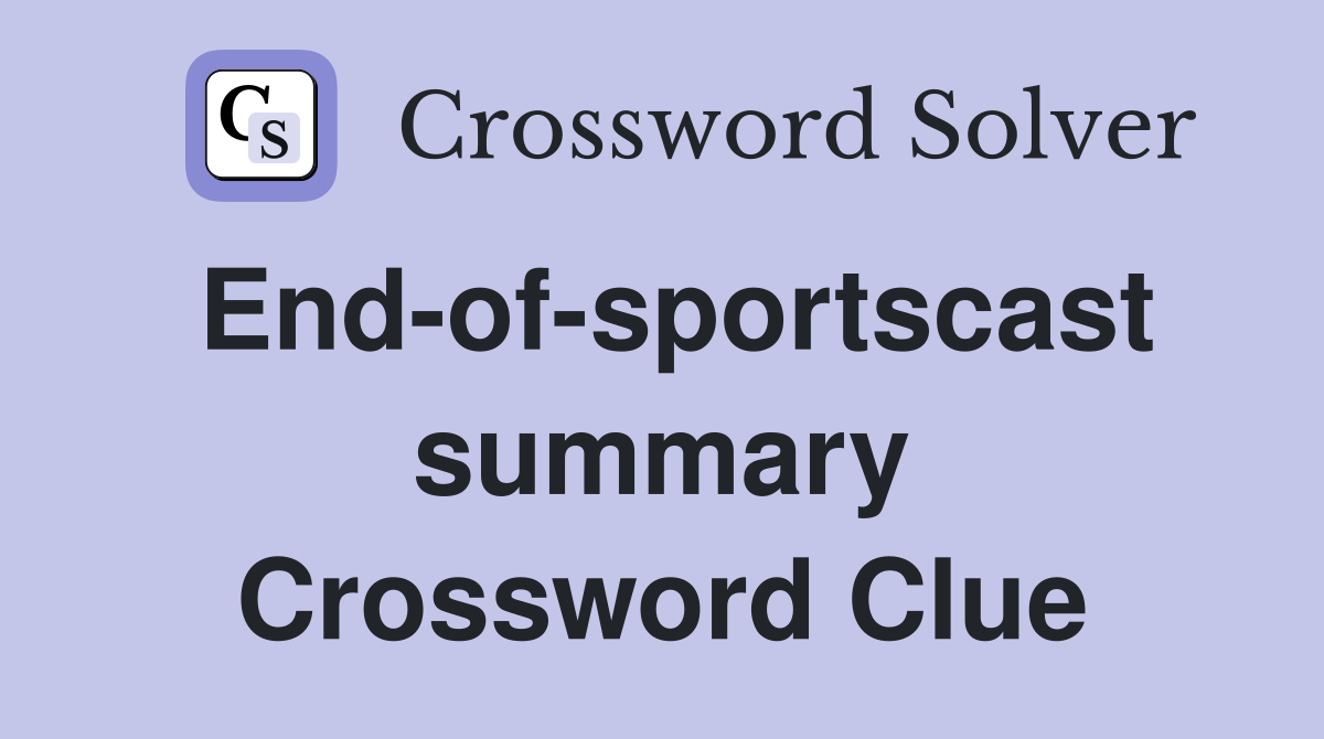 End-of-sportscast summary Crossword Clue