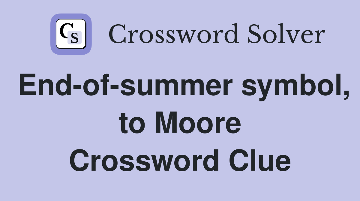 End-of-summer symbol, to Moore Crossword Clue