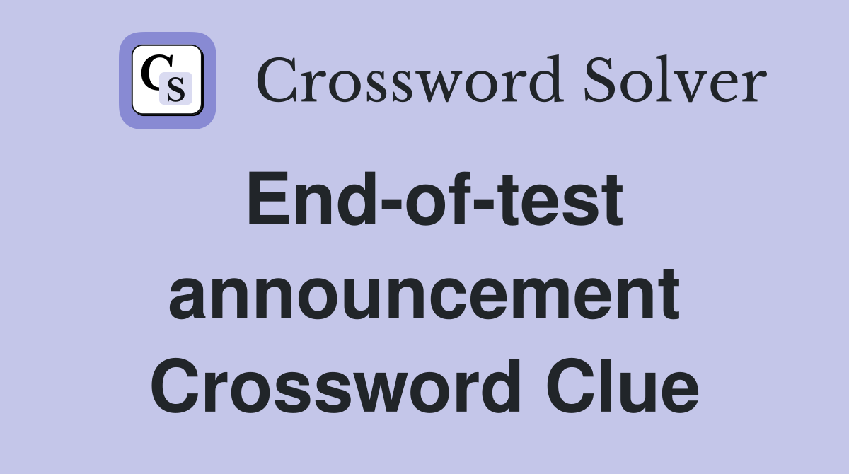 End-of-test announcement Crossword Clue