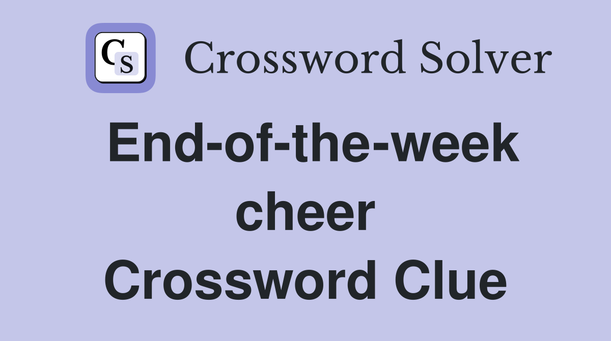 End-of-the-week cheer Crossword Clue