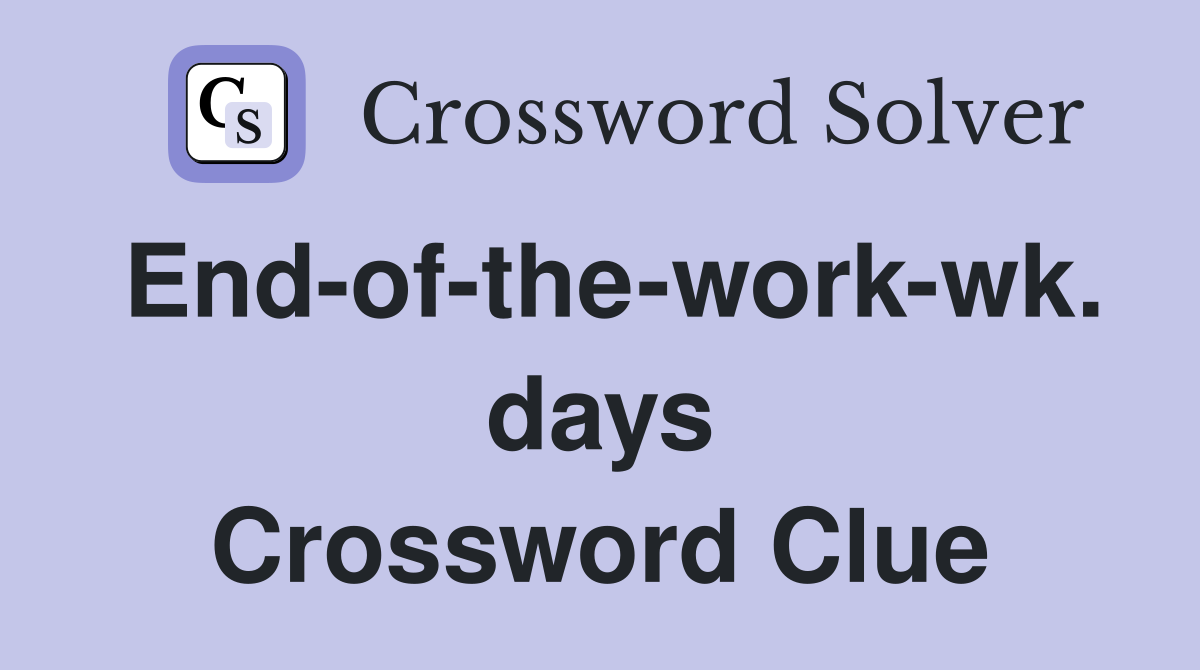End-of-the-work-wk. days Crossword Clue