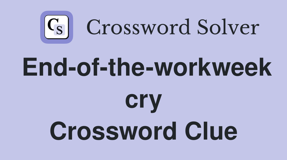 End-of-the-workweek cry Crossword Clue