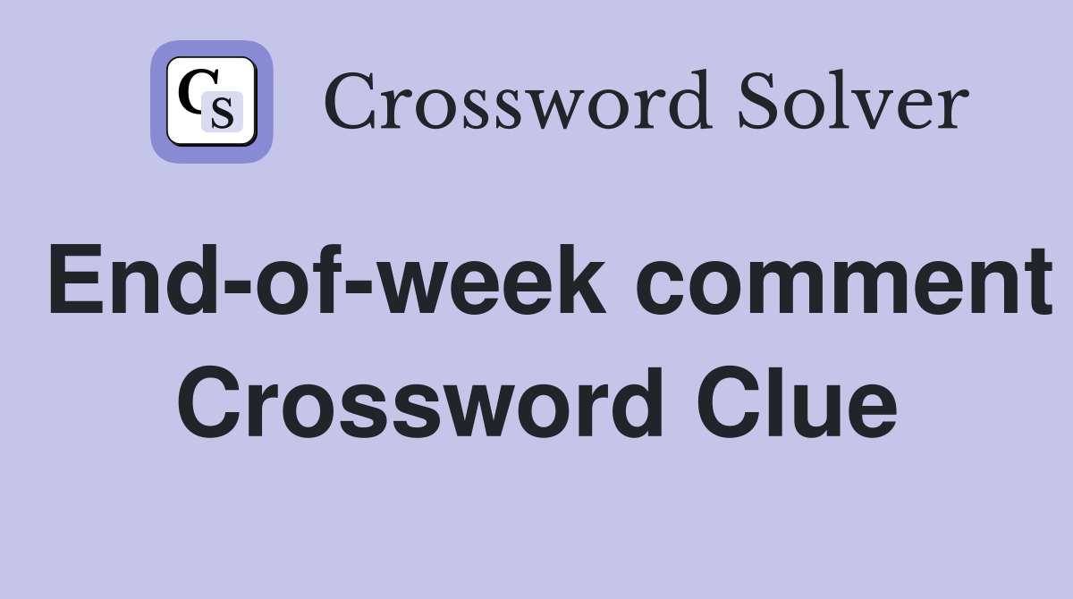 End-of-week comment Crossword Clue