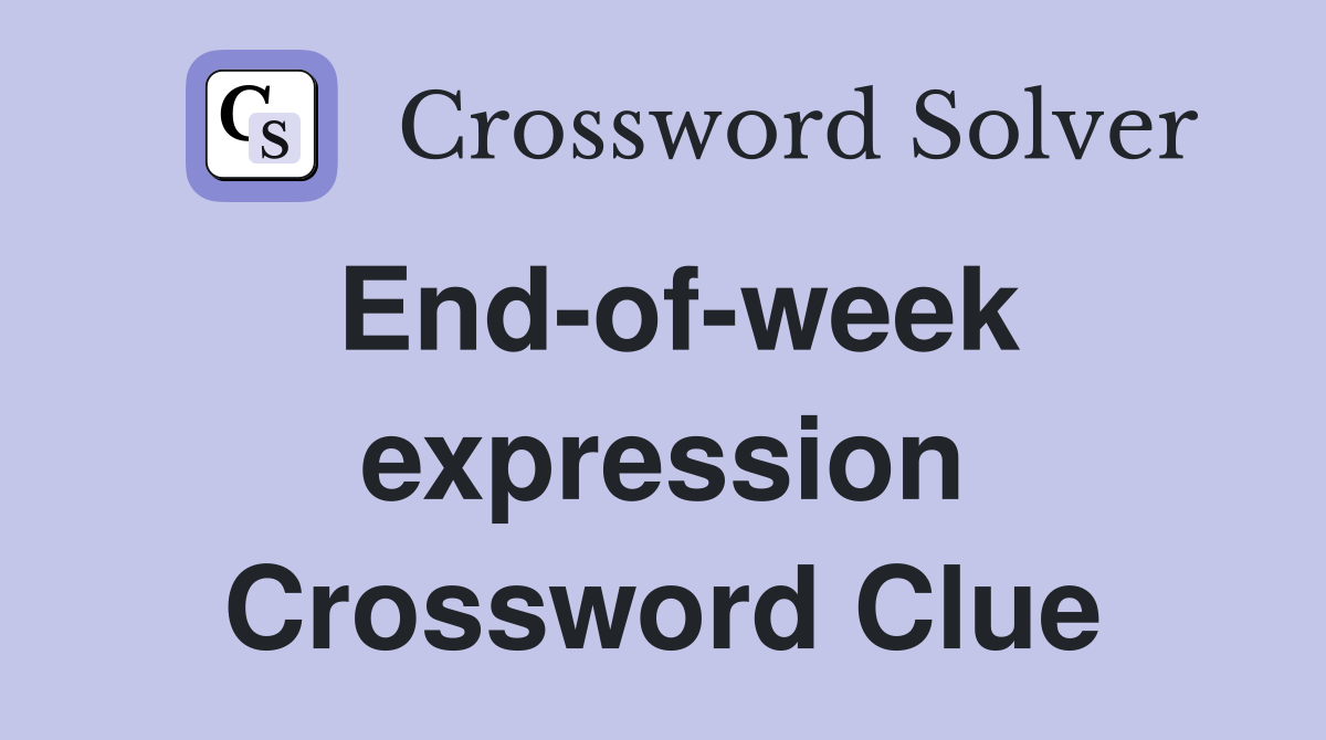 End-of-week expression Crossword Clue