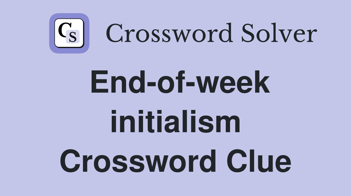 End-of-week initialism Crossword Clue