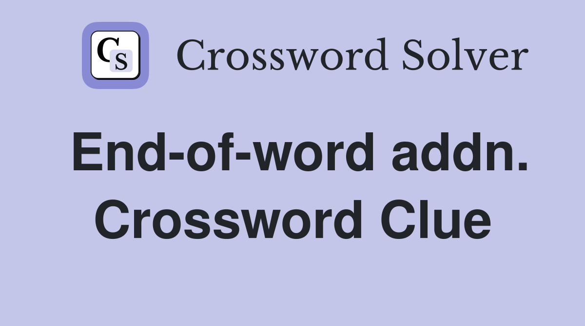 End-of-word addn. Crossword Clue