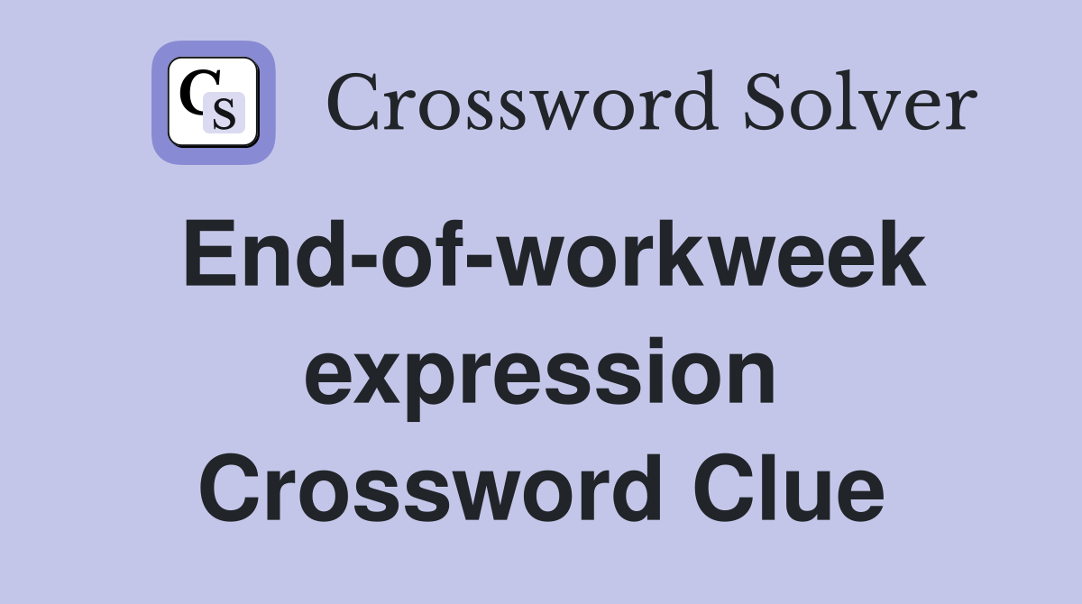 End-of-workweek expression Crossword Clue