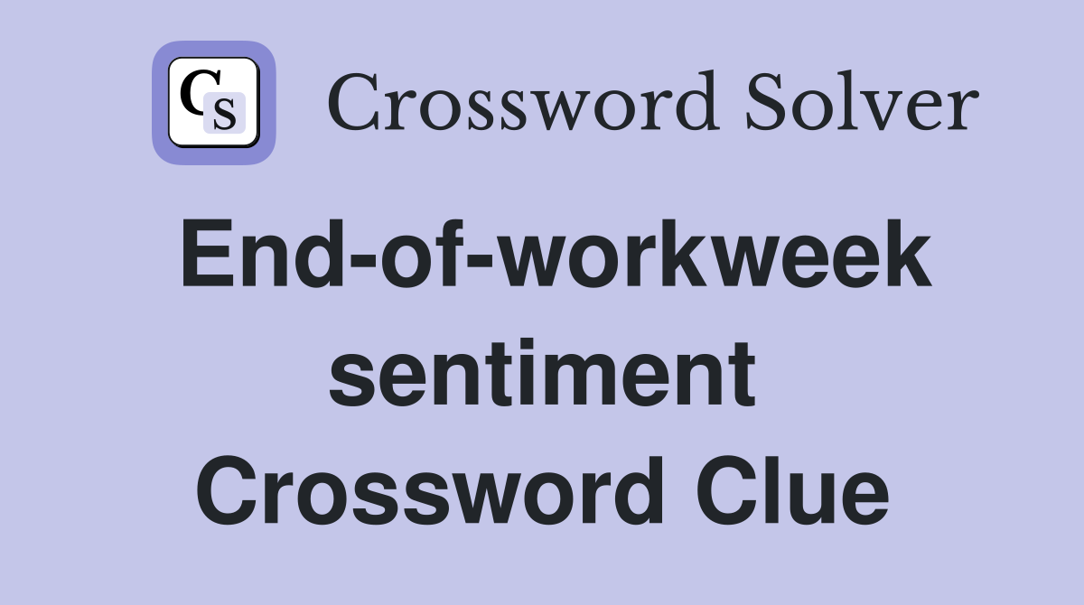 End-of-workweek sentiment Crossword Clue