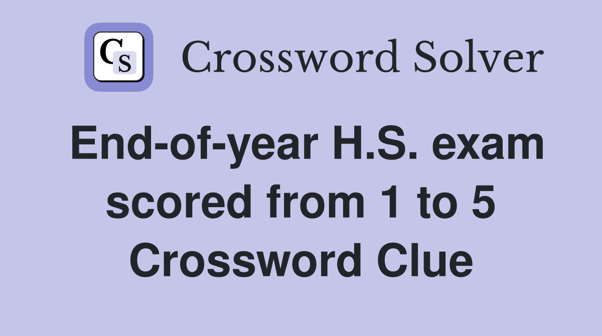 End-of-year H.S. exam scored from 1 to 5 Crossword Clue