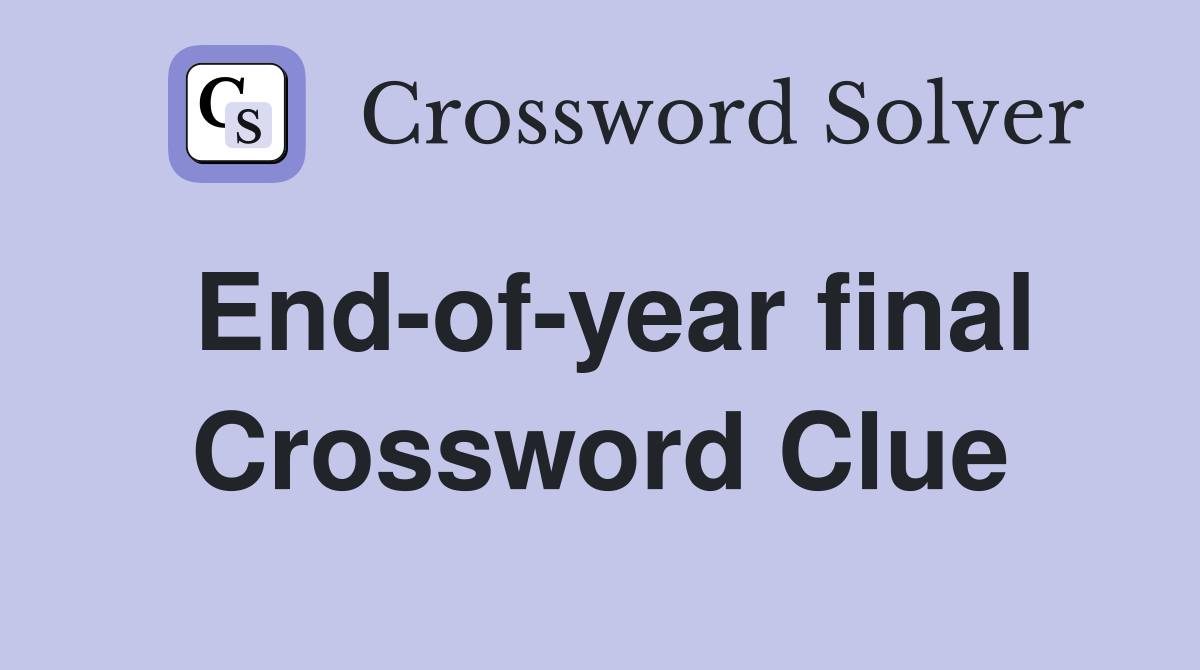End-of-year final Crossword Clue
