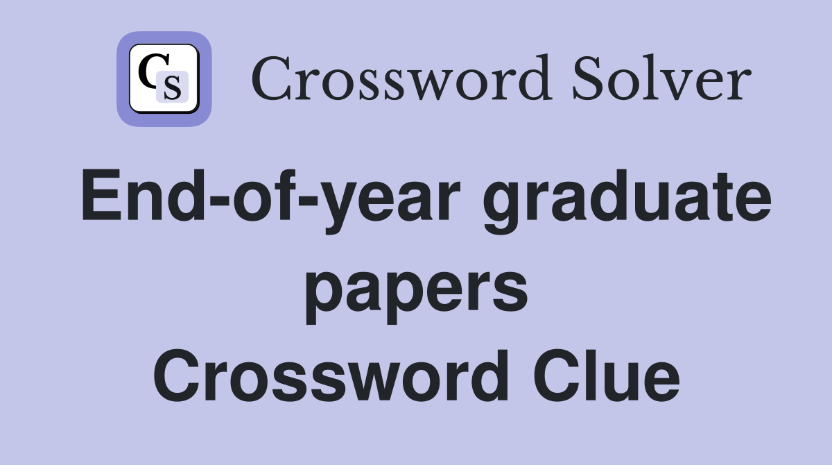 End-of-year graduate papers Crossword Clue