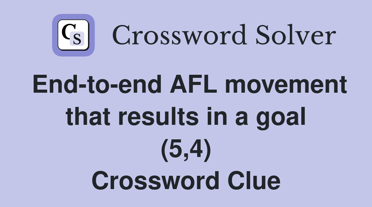 End-to-end AFL movement that results in a goal (5,4) Crossword Clue
