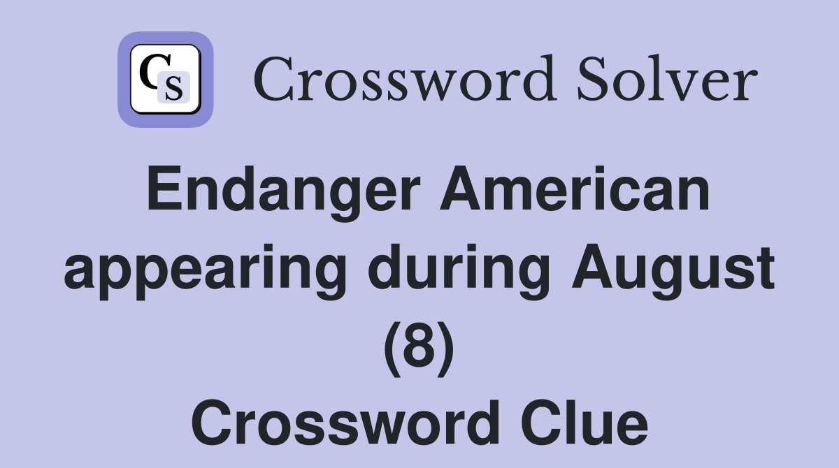Endanger American appearing during August (8) Crossword Clue