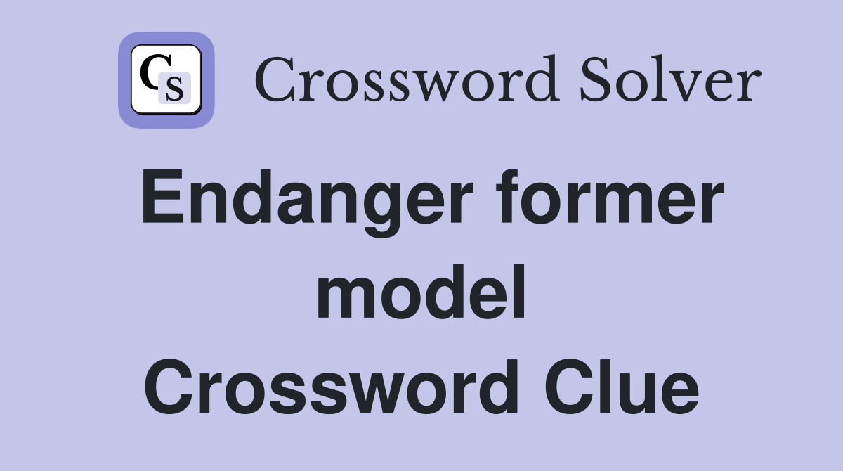 Endanger former model Crossword Clue