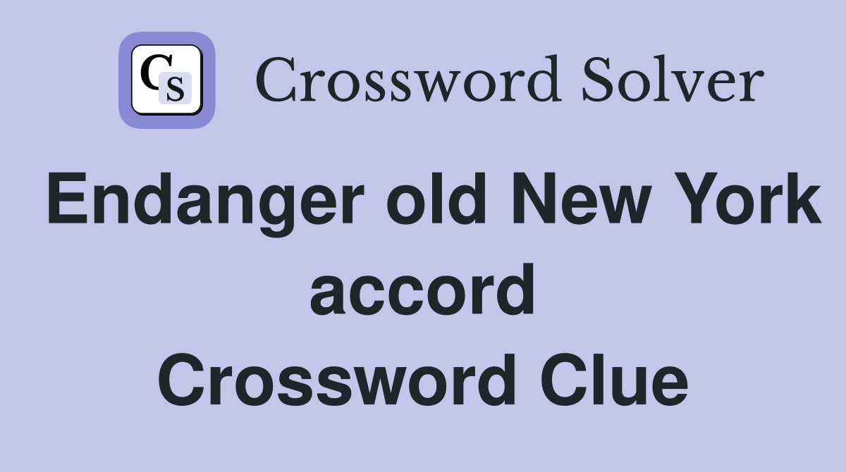 Endanger old New York accord Crossword Clue