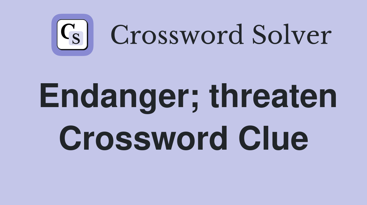 Endanger; threaten Crossword Clue