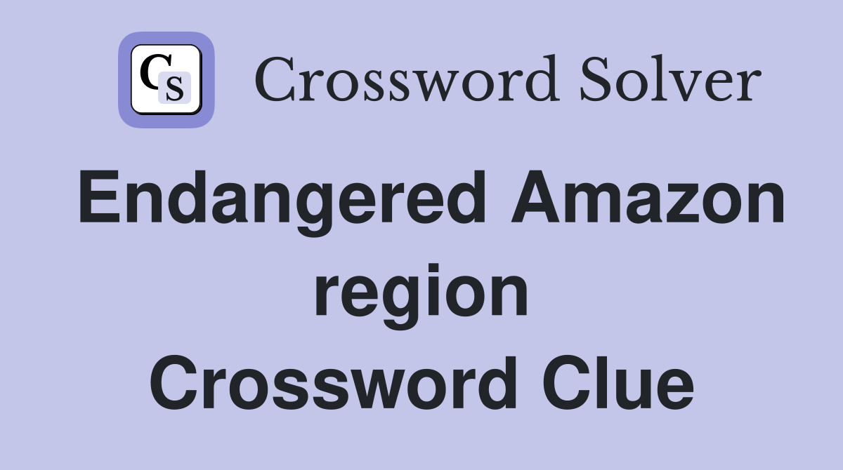 Endangered Amazon region Crossword Clue