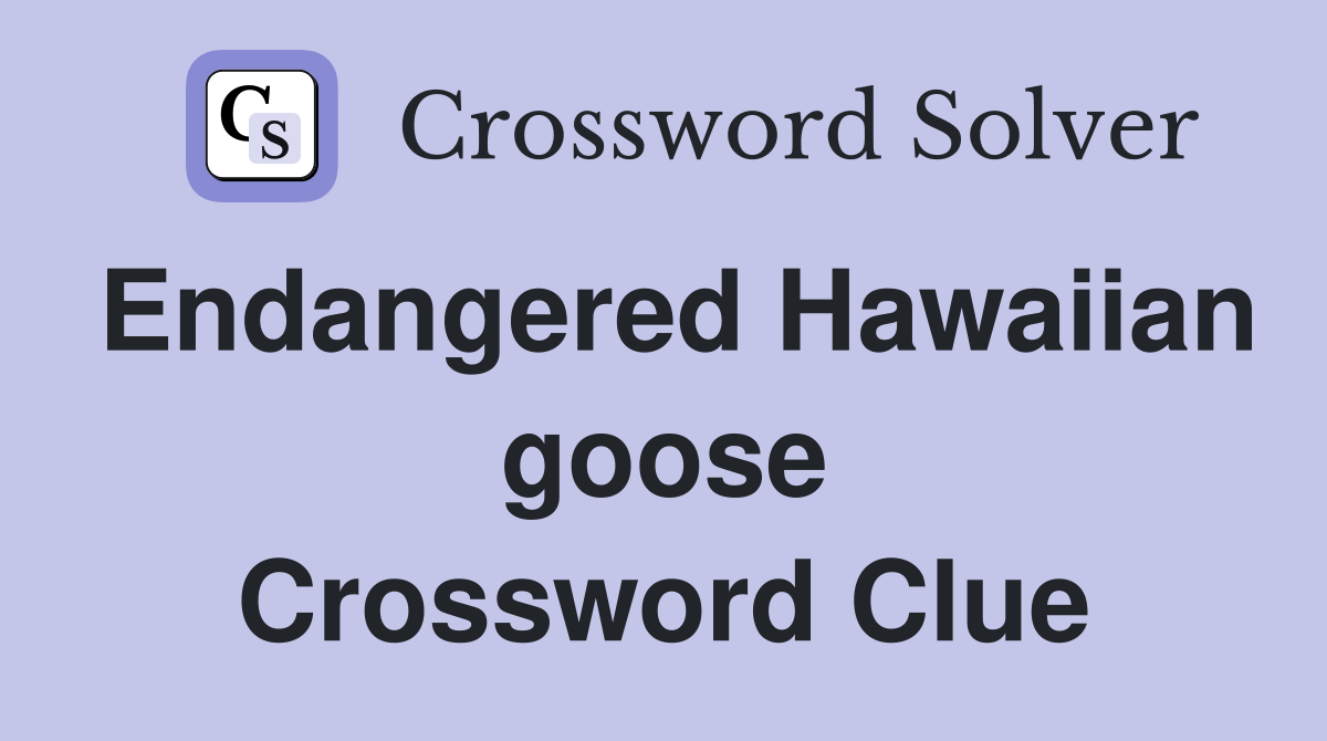 Endangered Hawaiian goose Crossword Clue