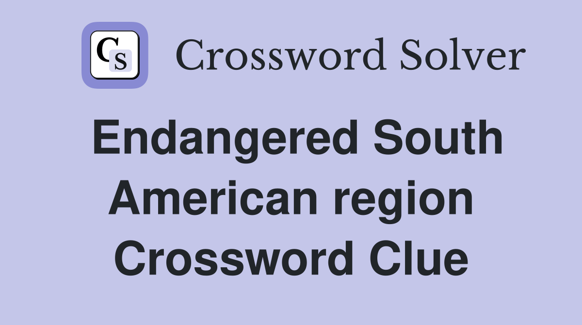 Endangered South American region Crossword Clue
