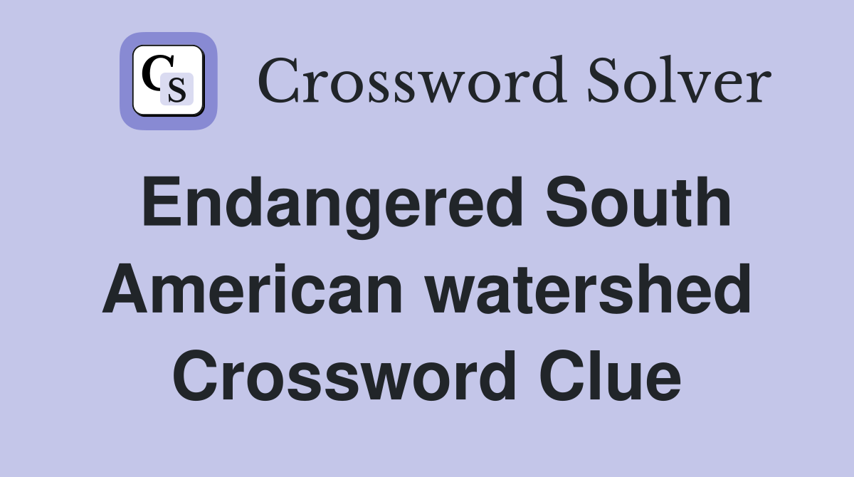Endangered South American watershed Crossword Clue
