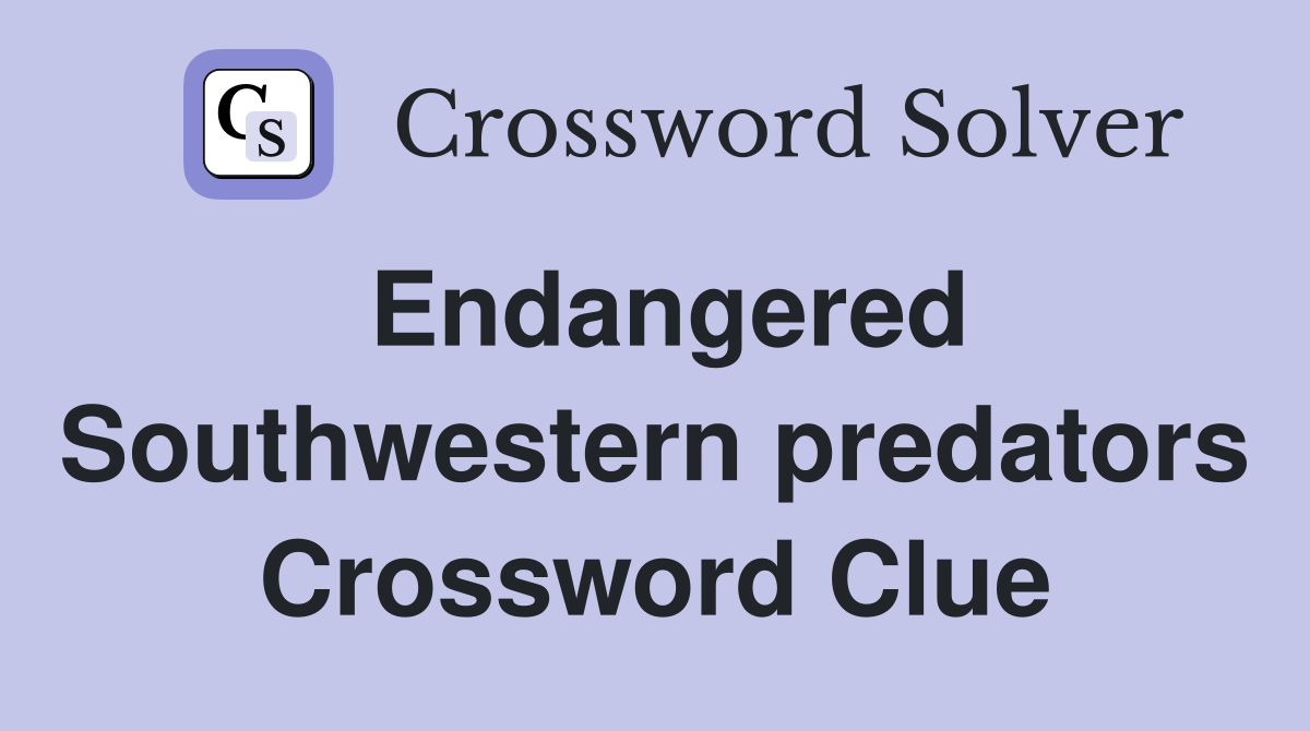 Endangered Southwestern predators Crossword Clue