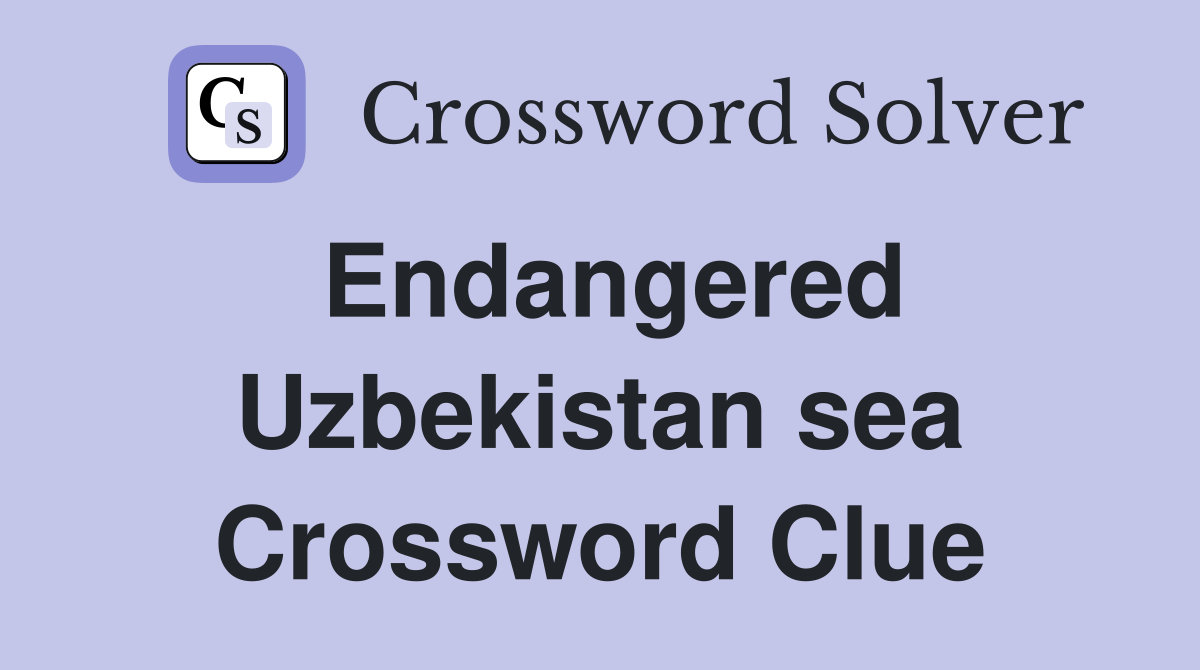Endangered Uzbekistan sea Crossword Clue